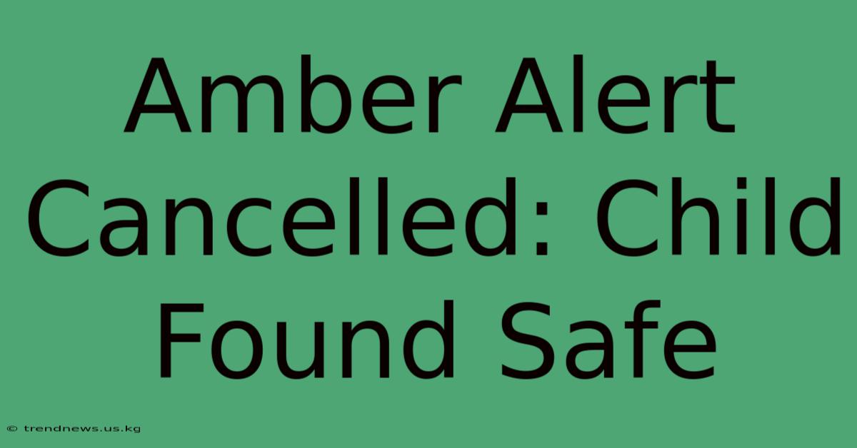 Amber Alert Cancelled: Child Found Safe