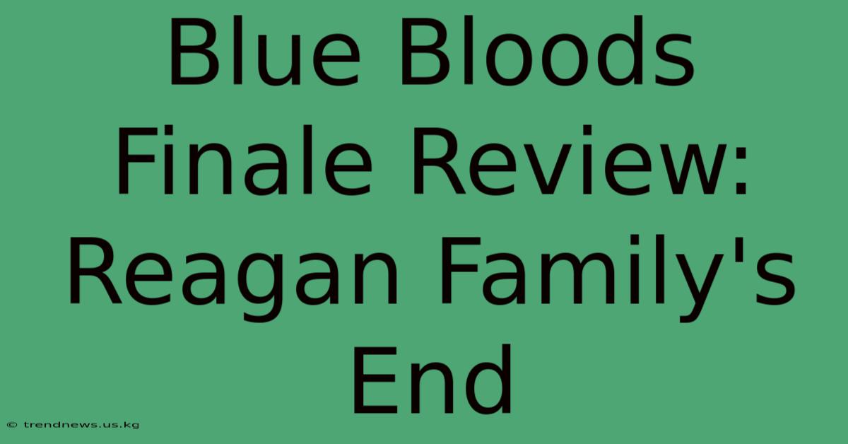 Blue Bloods Finale Review Reagan Family's End