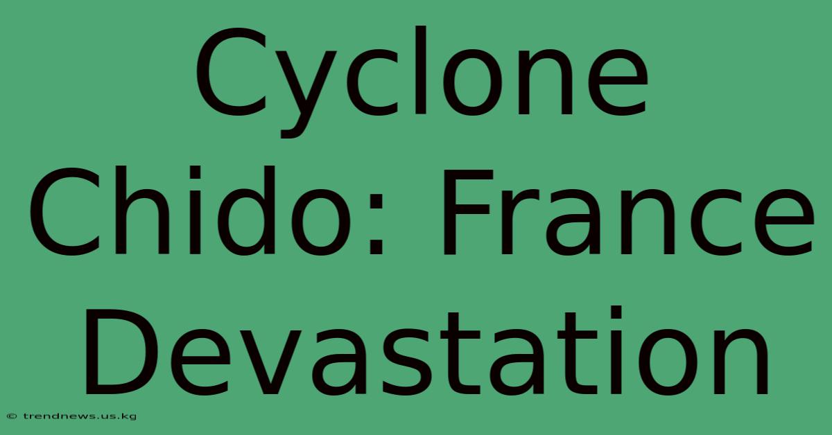 Cyclone Chido: France Devastation