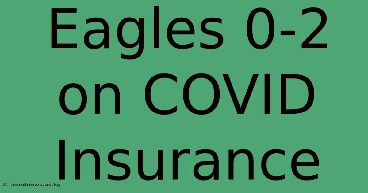 Eagles 0-2 On COVID Insurance