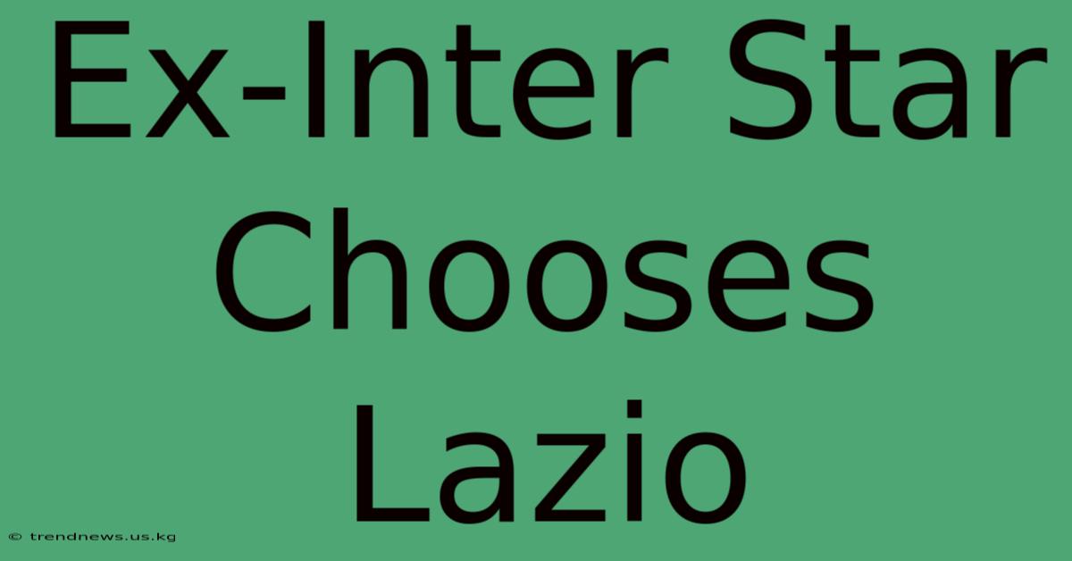 Ex-Inter Star Chooses Lazio