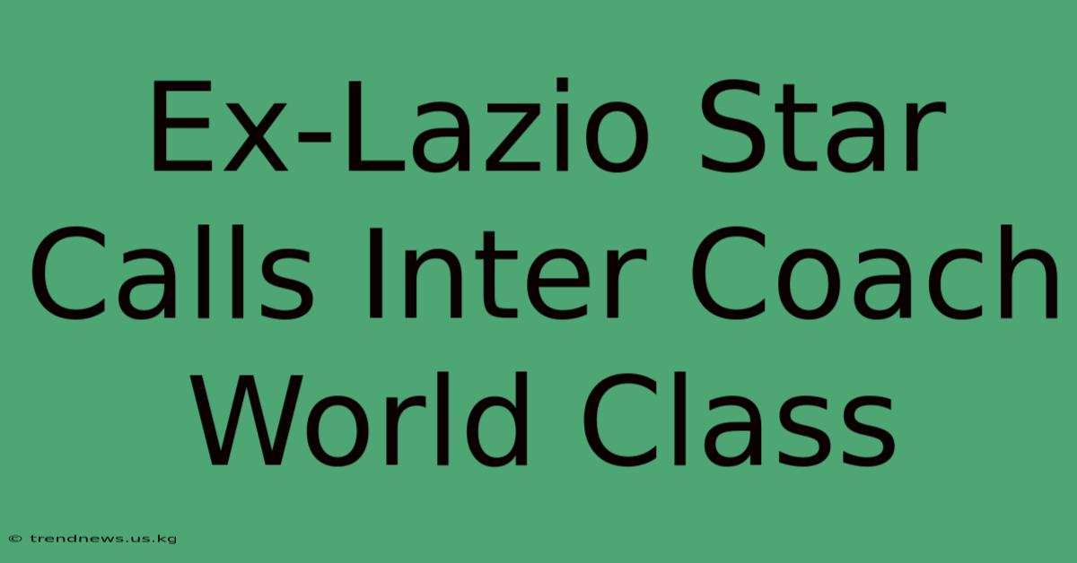 Ex-Lazio Star Calls Inter Coach World Class