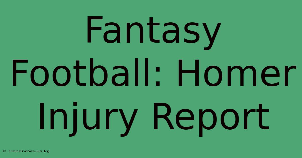 Fantasy Football: Homer Injury Report