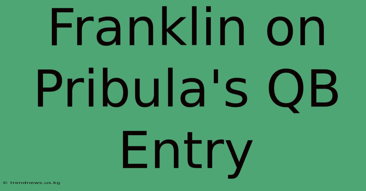 Franklin On Pribula's QB Entry