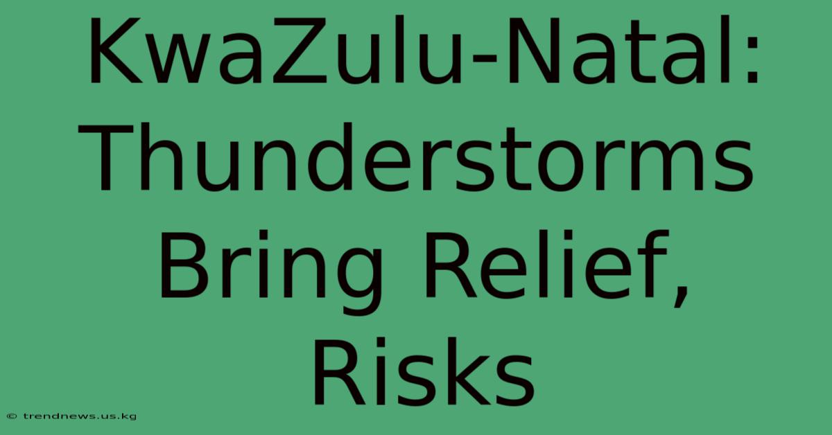 KwaZulu-Natal: Thunderstorms Bring Relief, Risks