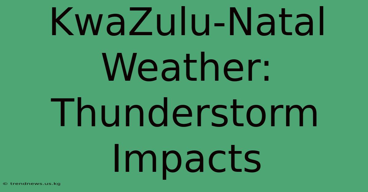 KwaZulu-Natal Weather: Thunderstorm Impacts