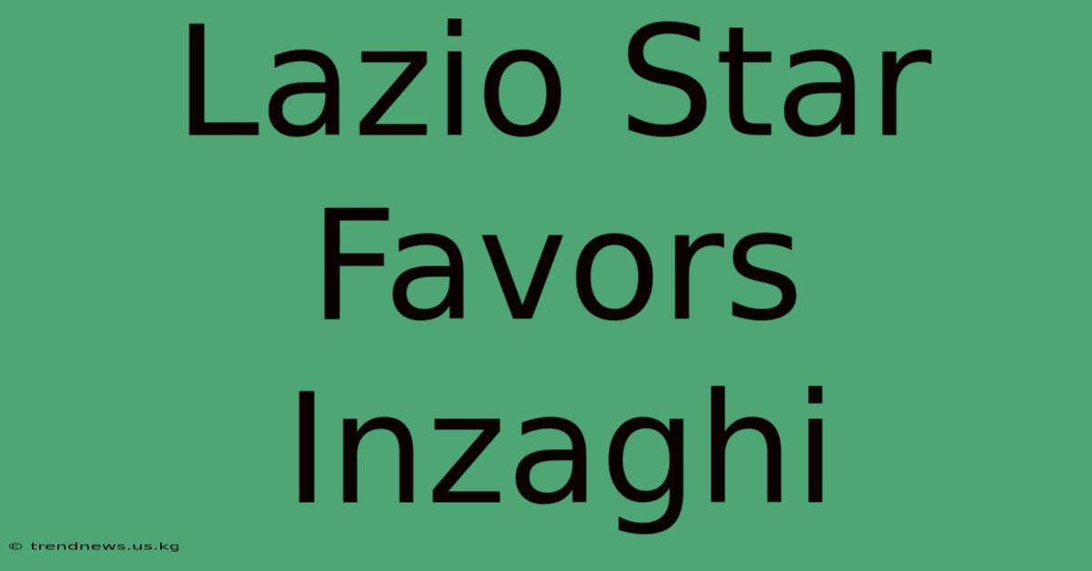 Lazio Star Favors Inzaghi