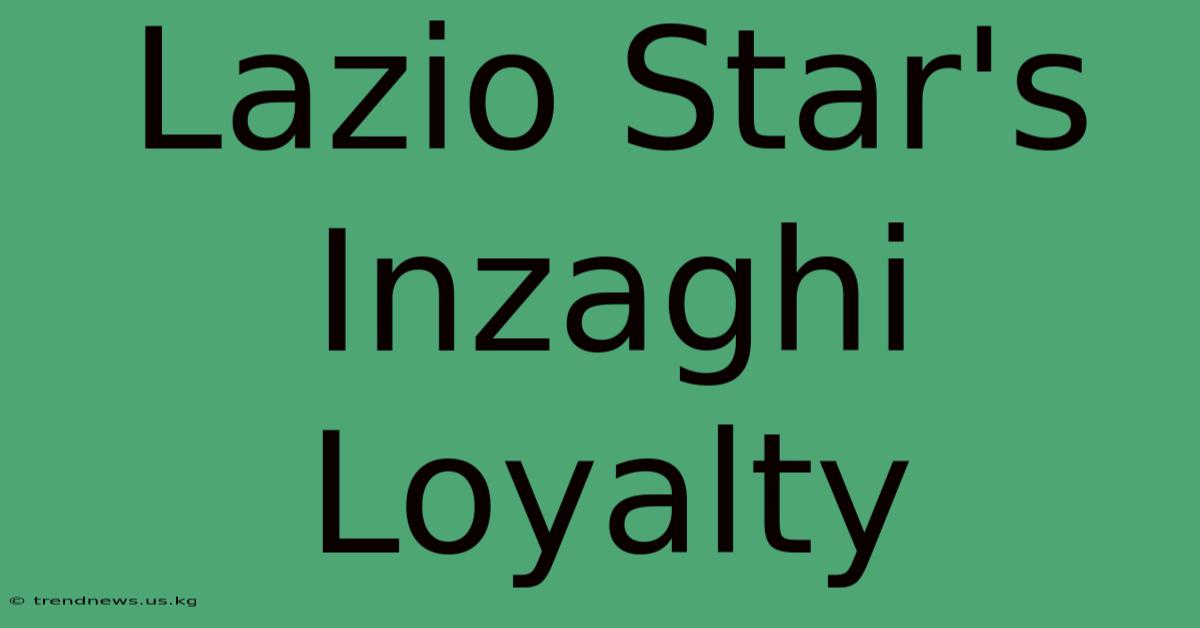 Lazio Star's Inzaghi Loyalty