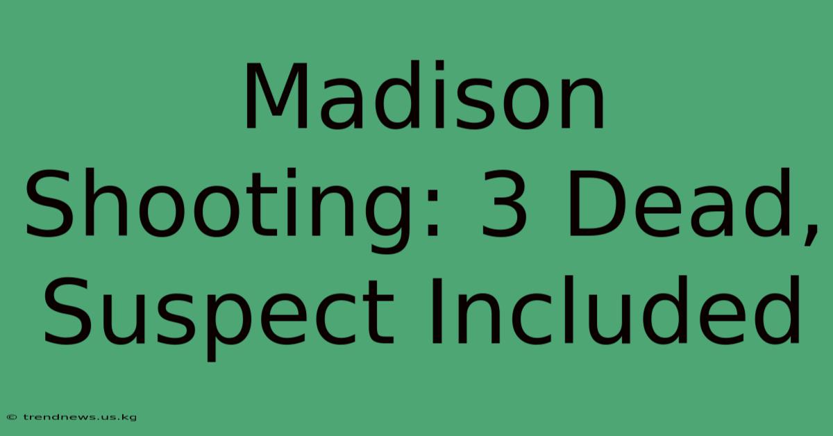 Madison Shooting: 3 Dead, Suspect Included