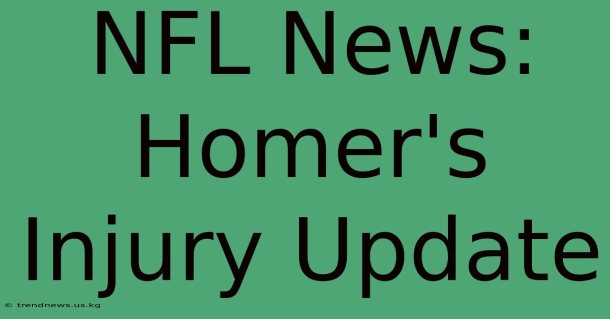 NFL News: Homer's Injury Update