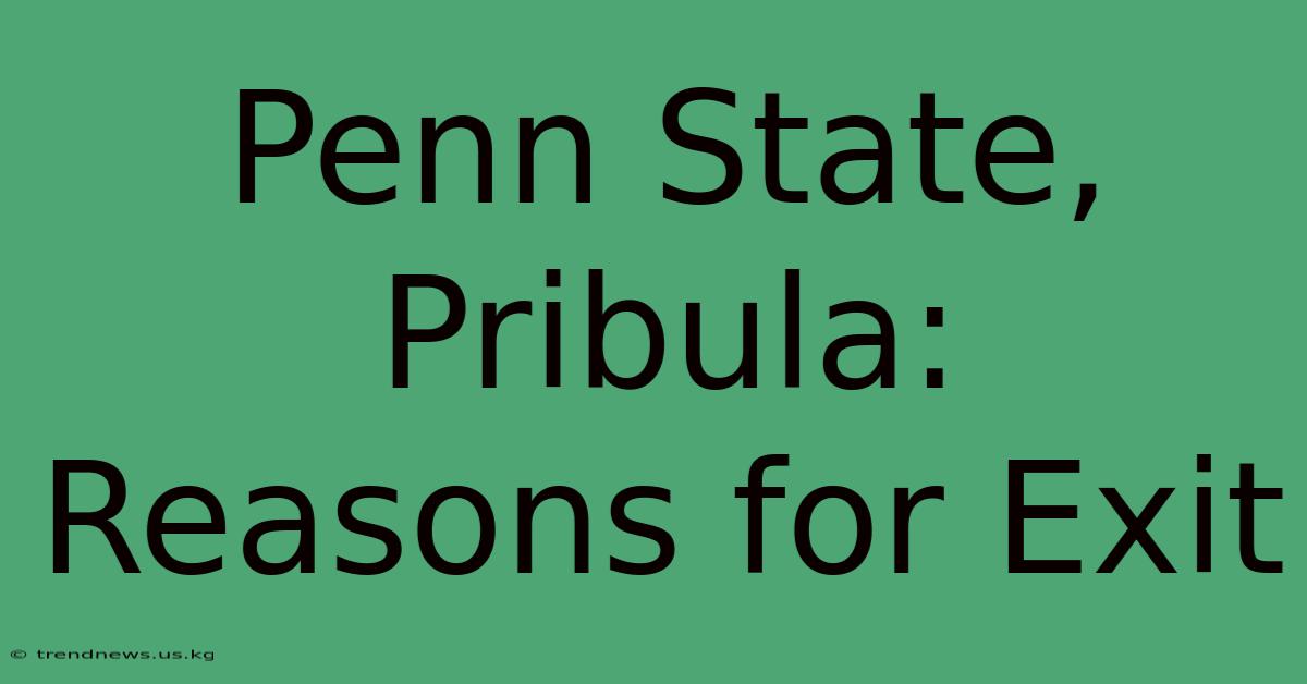 Penn State, Pribula: Reasons For Exit