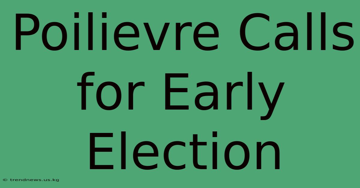 Poilievre Calls For Early Election