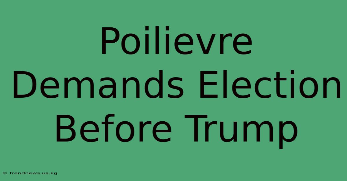 Poilievre Demands Election Before Trump