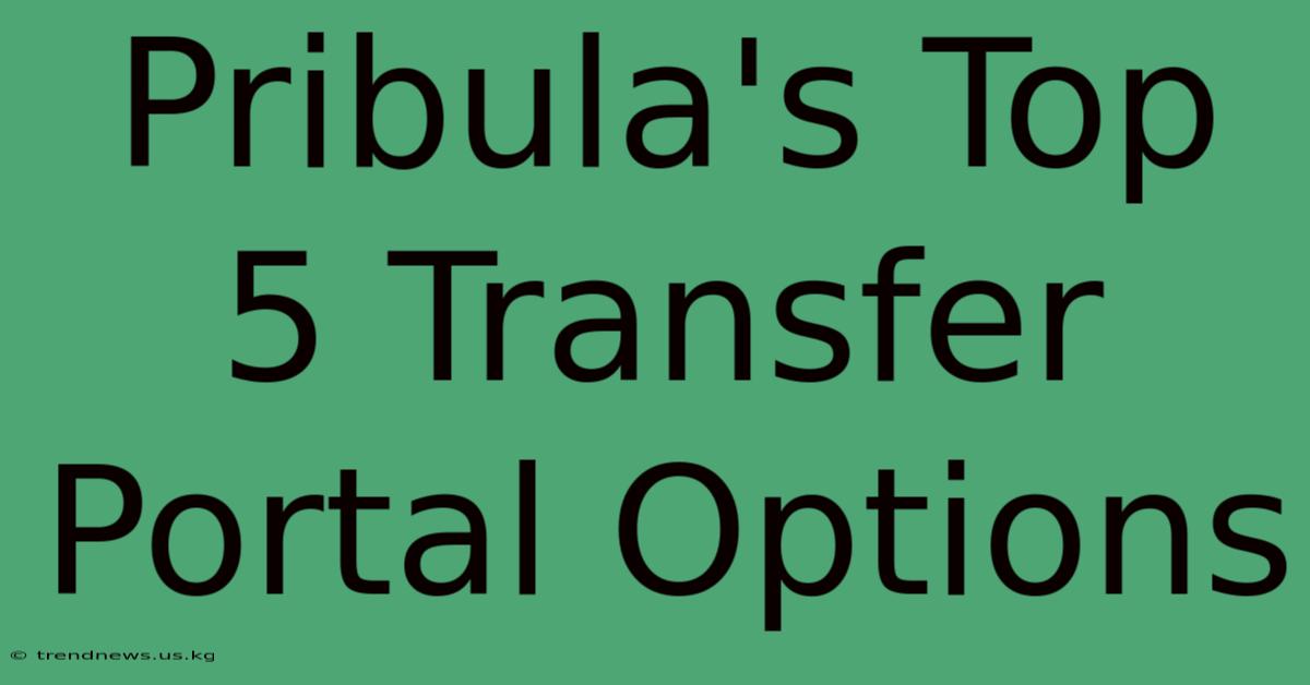 Pribula's Top 5 Transfer Portal Options