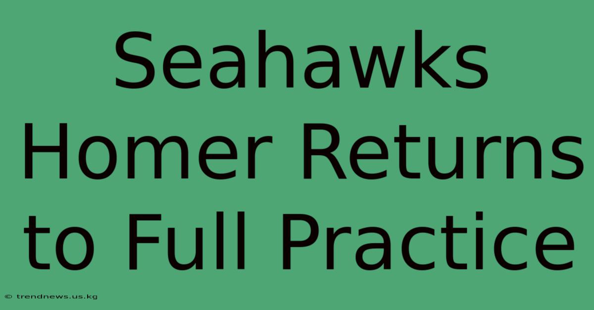 Seahawks Homer Returns To Full Practice