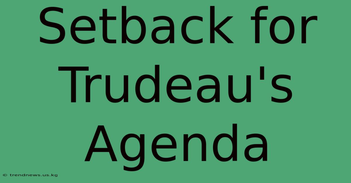 Setback For Trudeau's Agenda