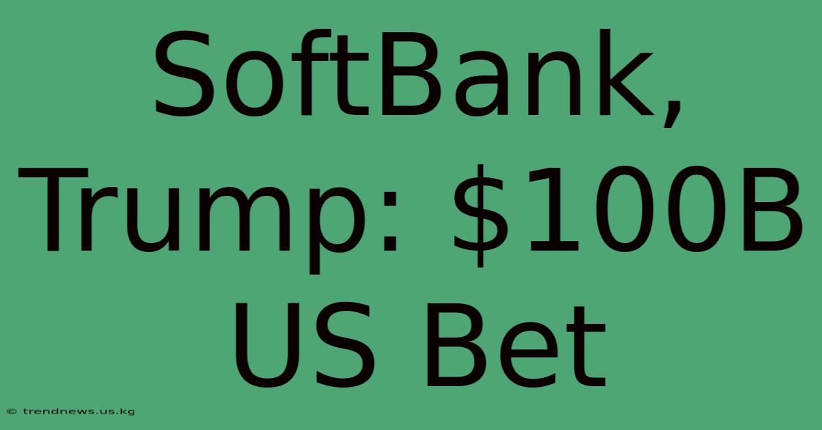 SoftBank, Trump: $100B US Bet