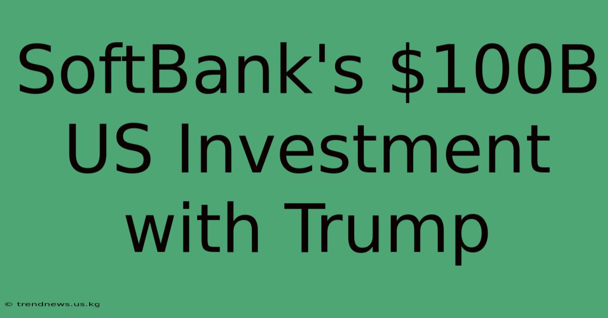 SoftBank's $100B US Investment With Trump