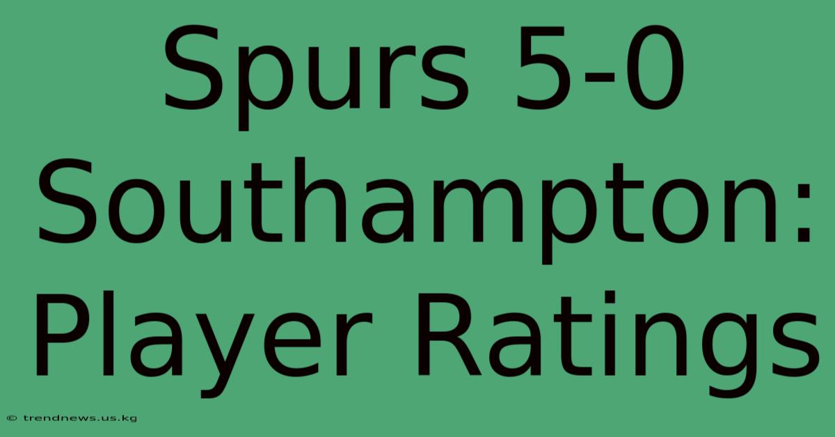 Spurs 5-0 Southampton: Player Ratings