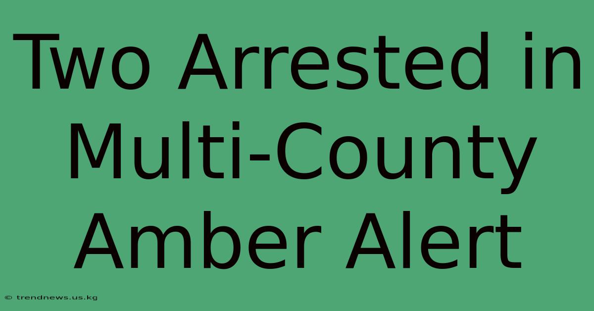 Two Arrested In Multi-County Amber Alert