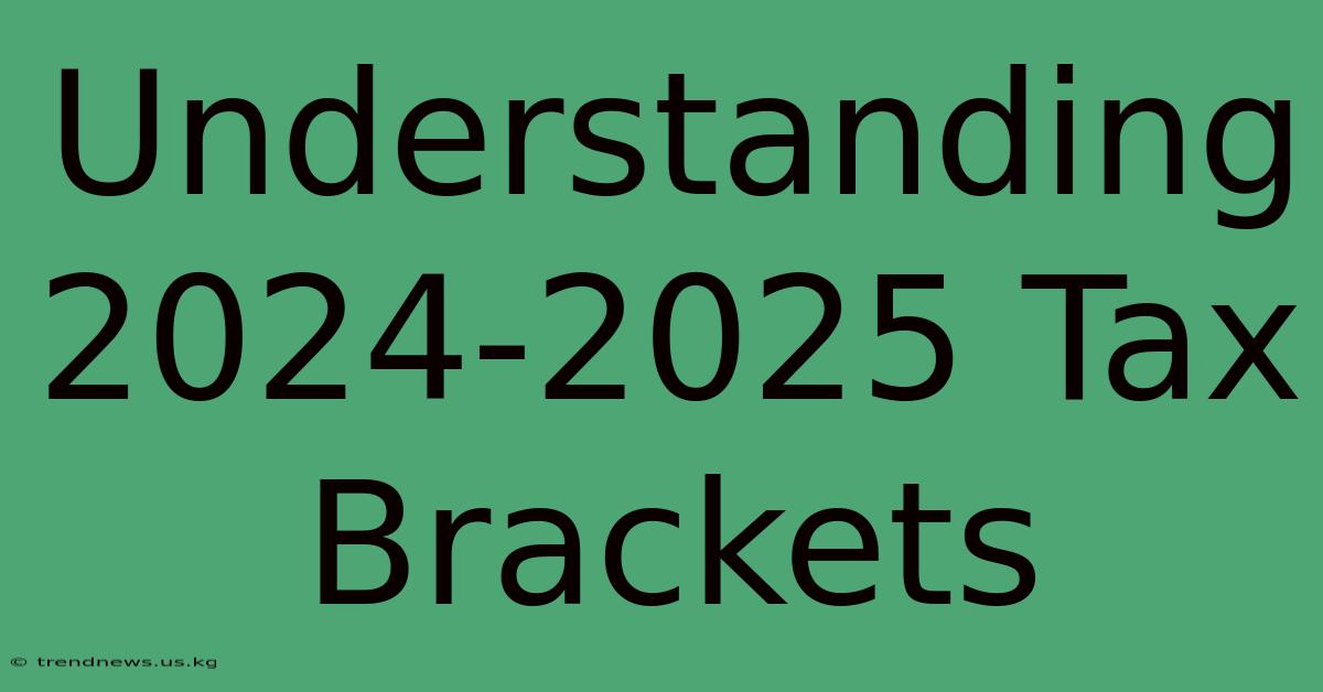 Understanding 2024-2025 Tax Brackets