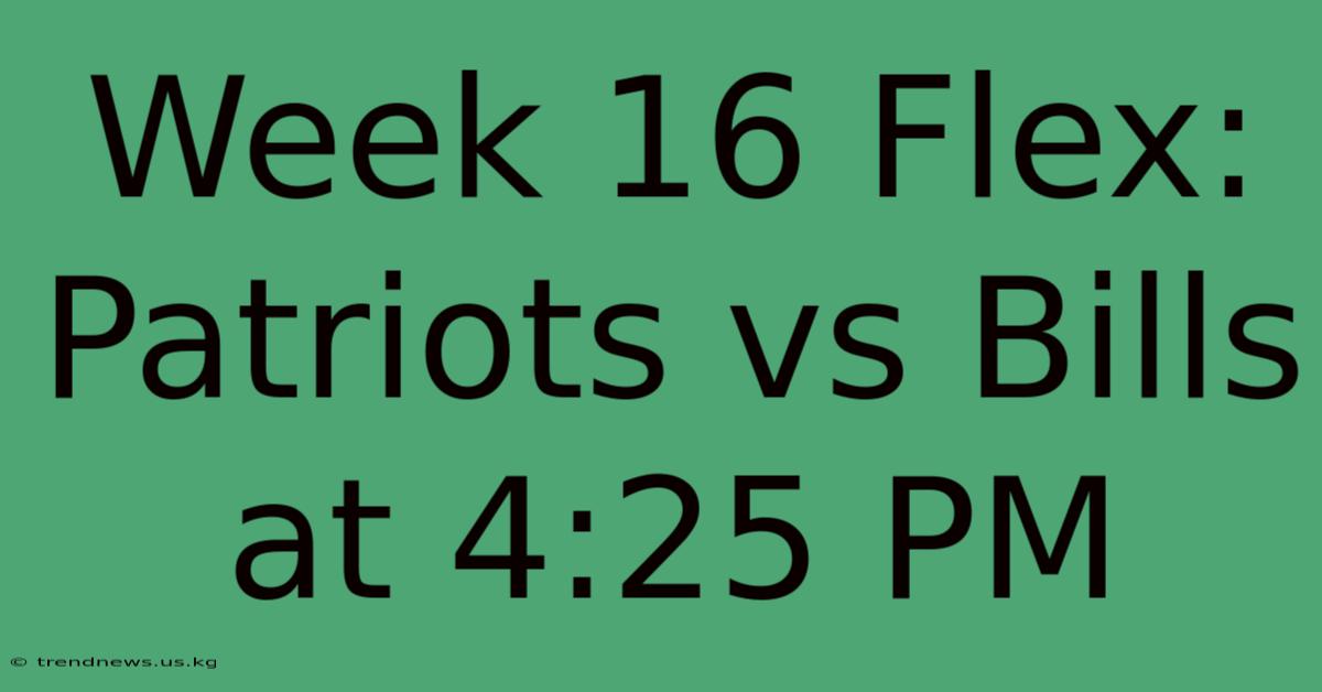 Week 16 Flex: Patriots Vs Bills At 4:25 PM